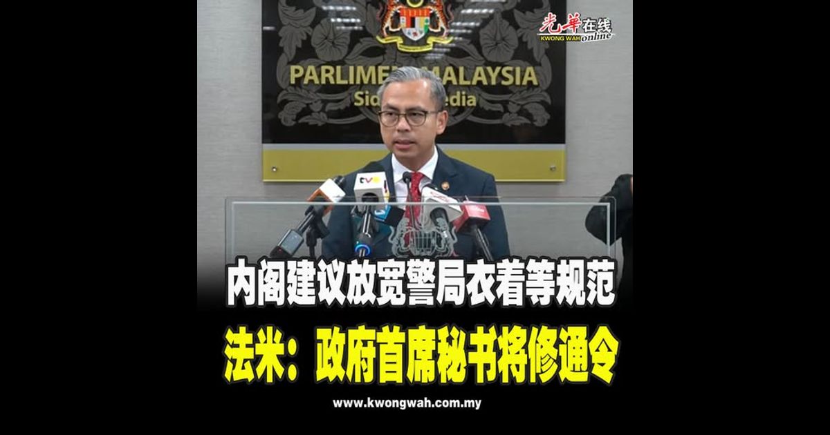 内阁建议放宽警局衣着等规范 法米：政府首席秘书将修通令
