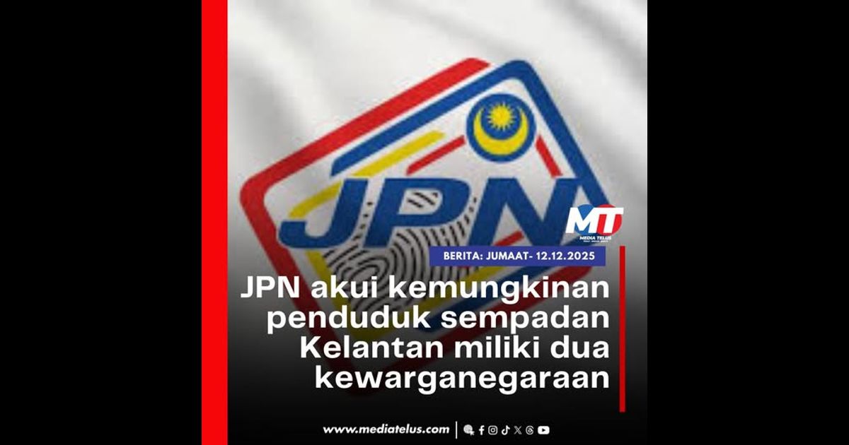 JPN akui kemungkinan penduduk sempadan Kelantan miliki dua kewarganegaraan