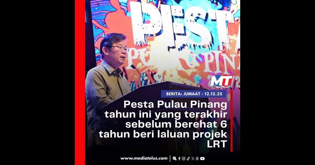 Pesta Pulau Pinang tahun ini yang terakhir sebelum berehat 6 tahun beri laluan projek LRT