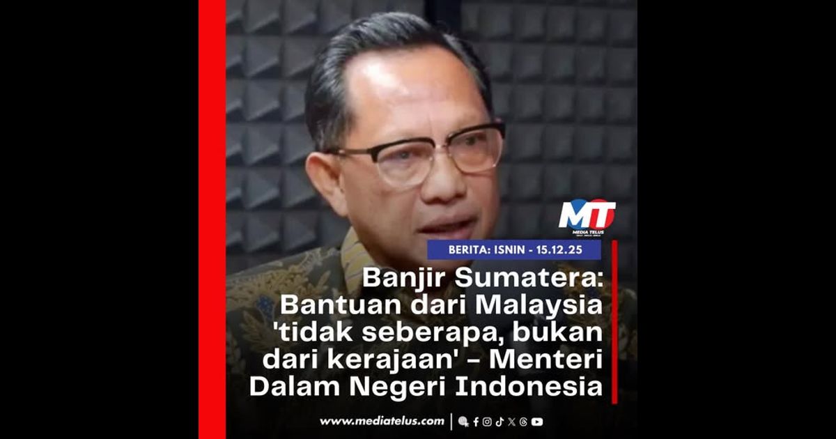 Banjir Sumatera: Bantuan dari Malaysia ‘tidak seberapa, bukan dari kerajaan’ – Menteri Dalam Negeri Indonesia