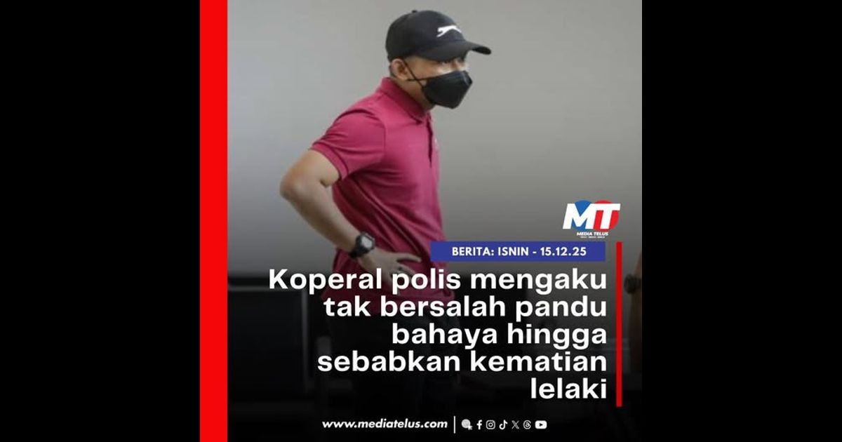Koperal polis mengaku tak bersalah pandu bahaya hingga sebabkan kematian lelaki