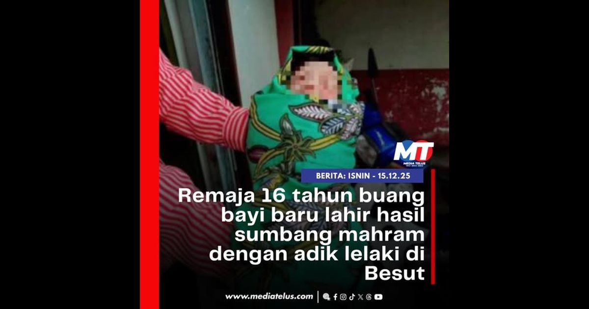 Remaja 16 tahun buang bayi baru lahir hasil sumbang mahram dengan adik lelaki di Besut