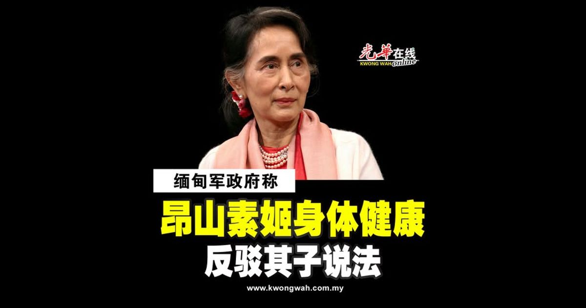 缅甸军政府称昂山素姬身体健康 反驳其子说法