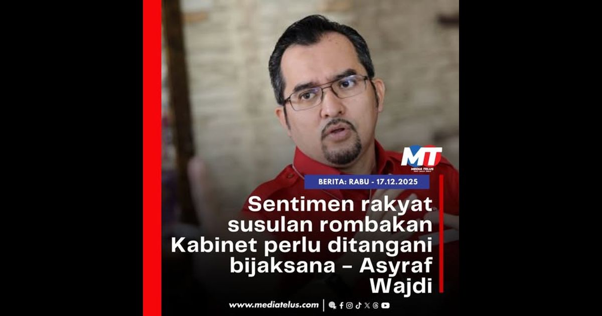 Sentimen rakyat susulan rombakan Kabinet perlu ditangani bijaksana – Asyraf Wajdi
