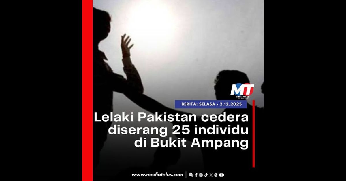 Lelaki Pakistan cedera diserang 25 individu di Bukit Ampang