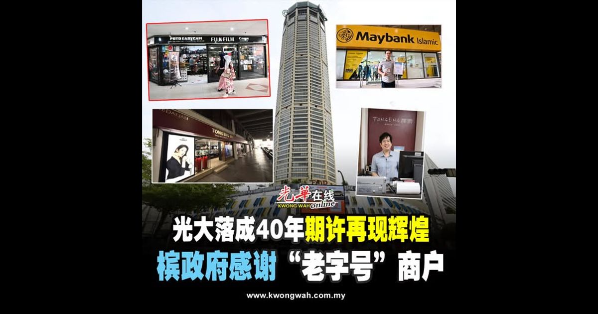 光大落成40年期许再现辉煌 槟政府感谢“老字号”商户