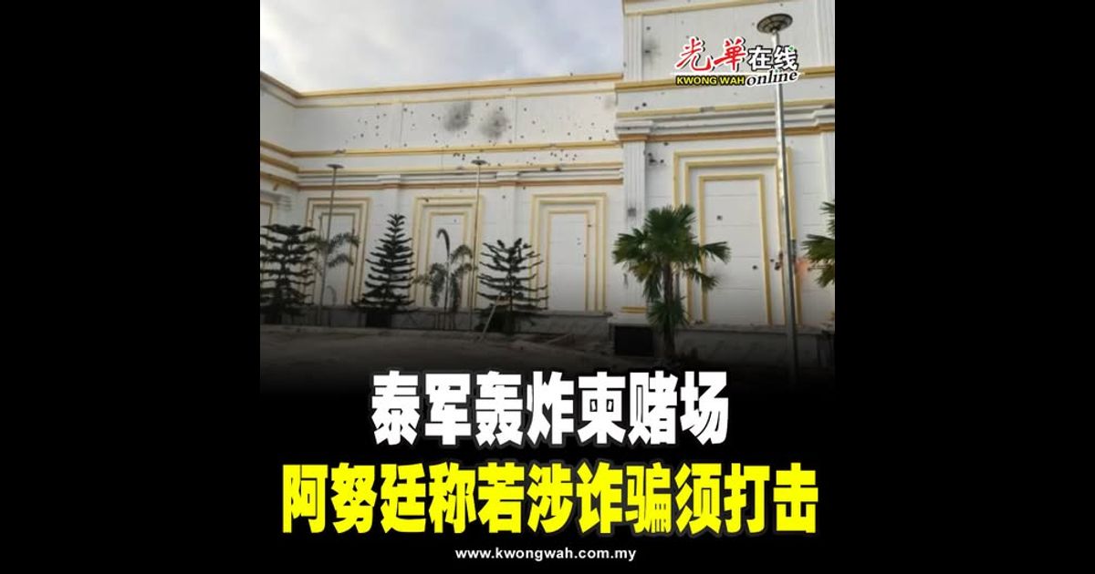 泰军轰炸柬赌场 阿努廷称若涉诈骗须打击