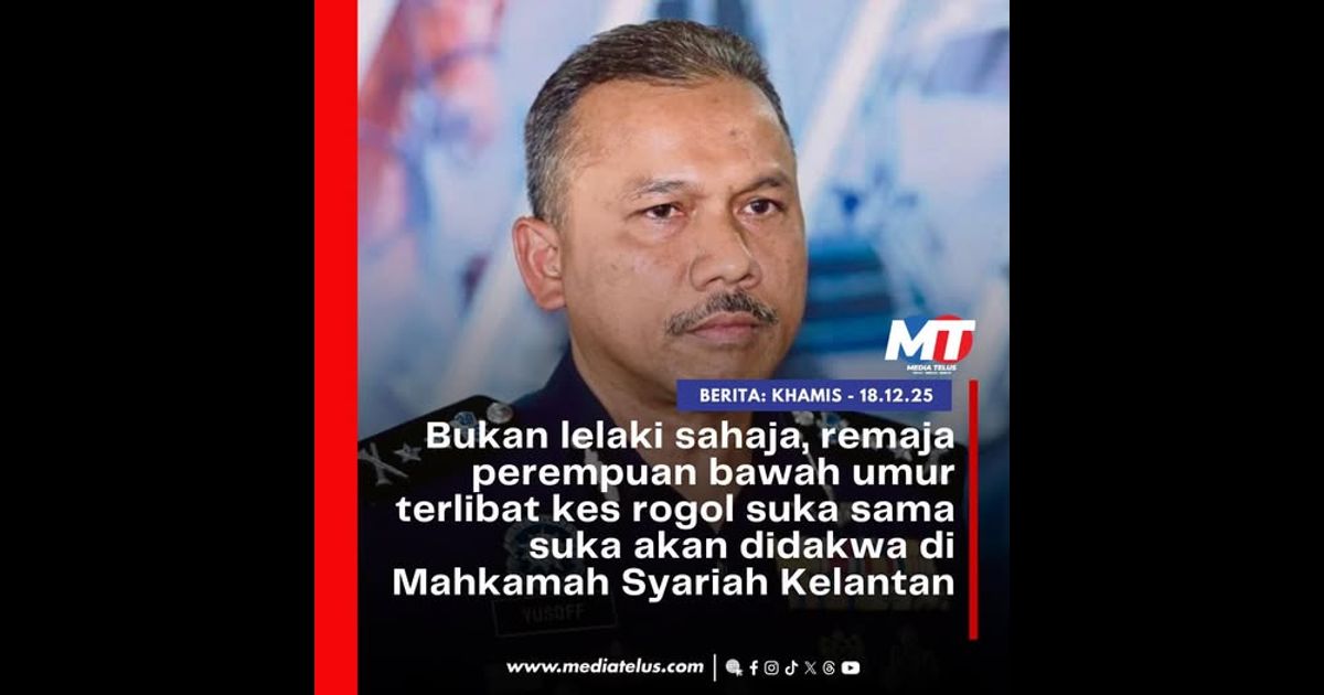 Bukan lelaki sahaja, remaja perempuan bawah umur terlibat kes rogol suka sama suka akan didakwa di Mahkamah Syariah Kelantan