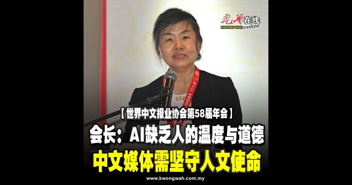 【世界中文报业协会第58届年会】会长：AI缺乏人的温度与道德 中文媒体需坚守人文使命