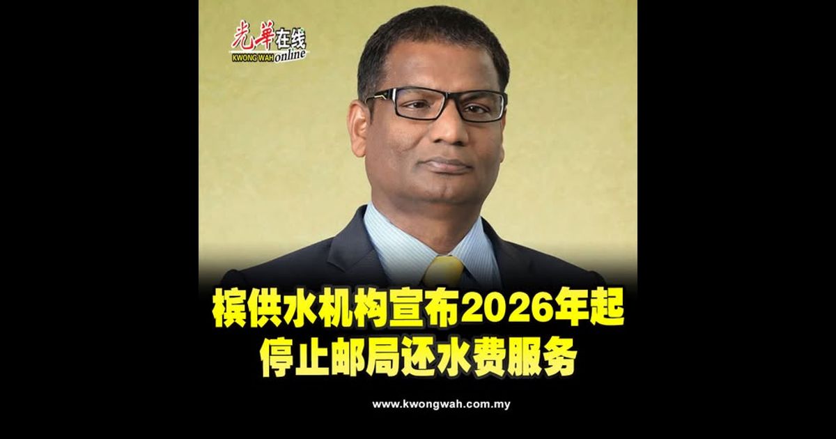 槟供水机构宣布2026年起　停止邮局还水费服务