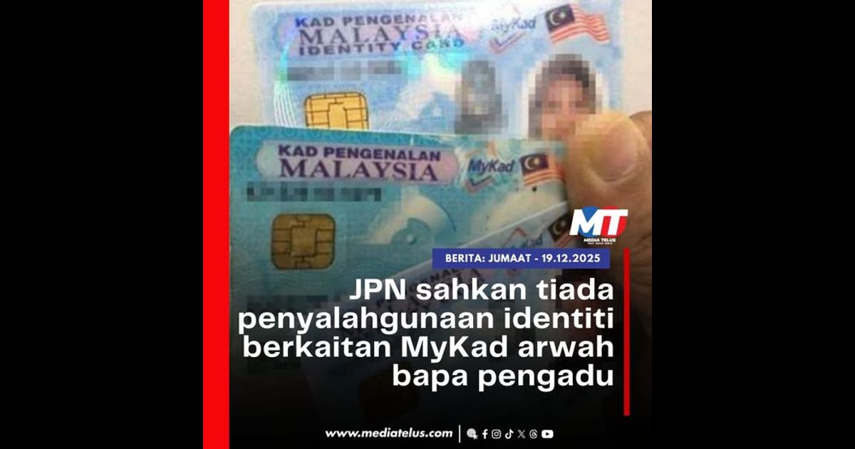 JPN sahkan tiada penyalahgunaan identiti berkaitan MyKad arwah bapa pengadu