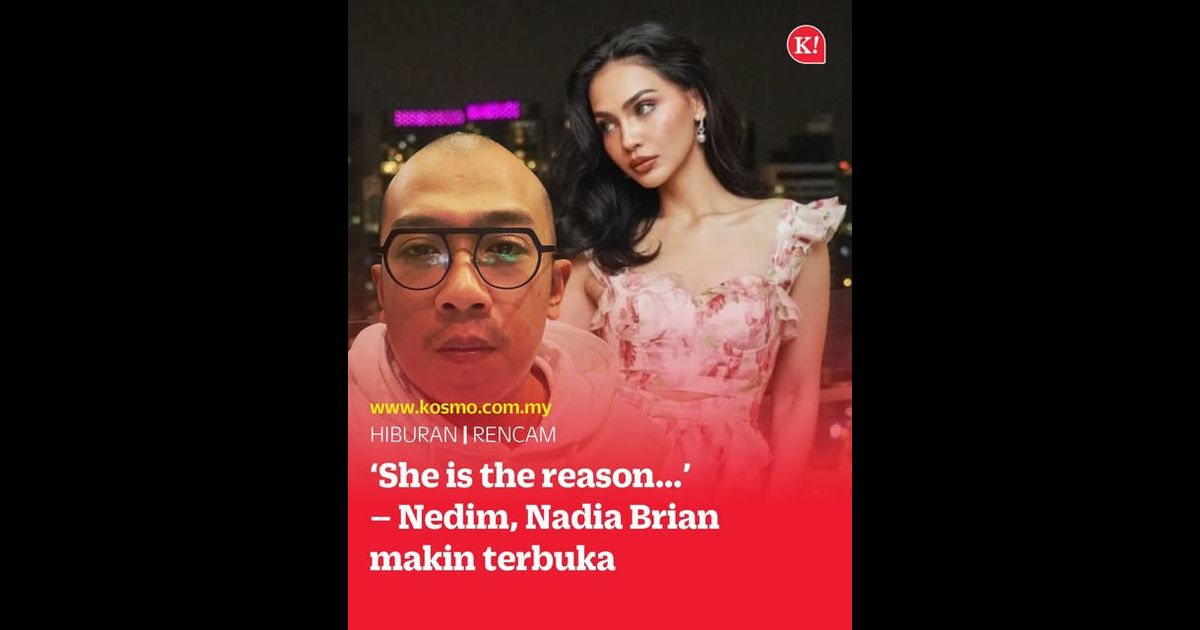 ‘She is the reason…’ – Nedim, Nadia Brian makin terbuka