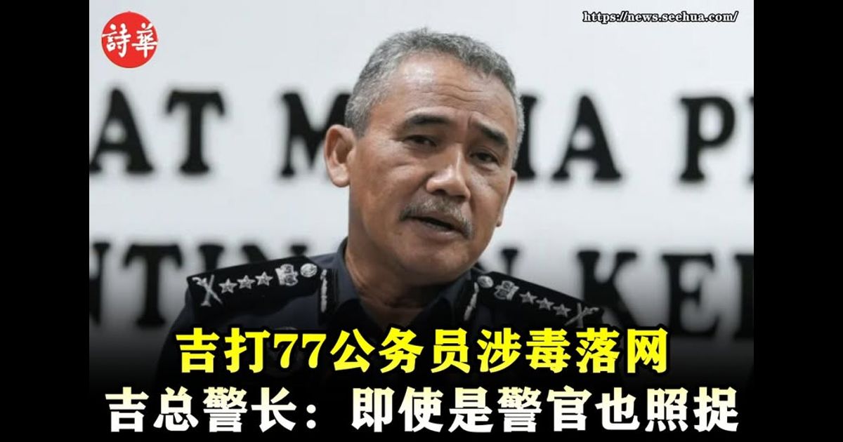 吉打77公务员涉毒落网　吉总警长：即使是警官也照捉