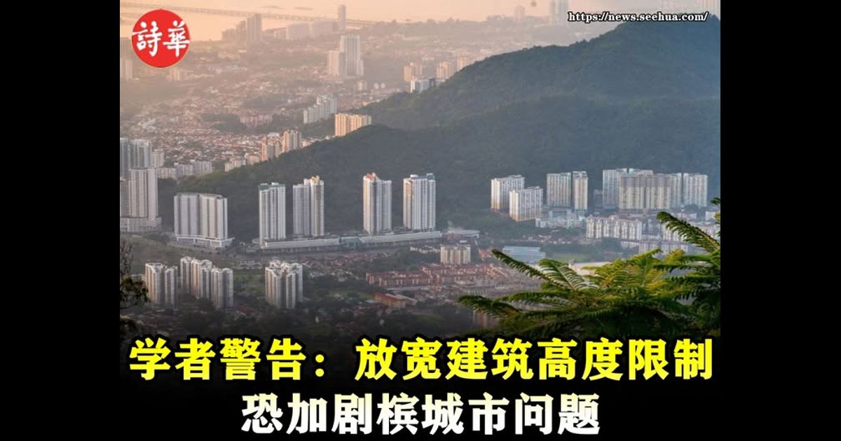 学者警告：放宽建筑高度限制　恐加剧槟城市问题