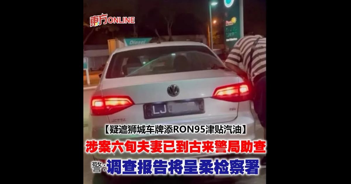 【疑遮狮城车牌添RON95津贴汽油】涉案六旬夫妻已到古来警局助查　警：调查报告将呈柔检察署