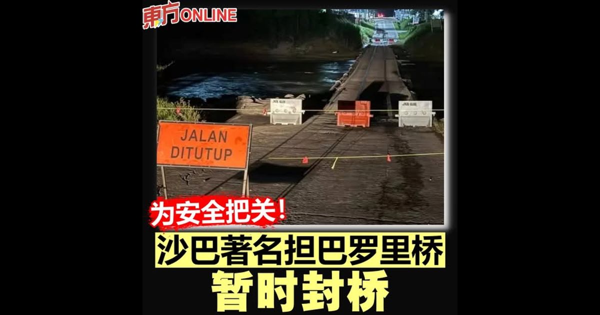 为安全把关！　沙巴著名担巴罗里桥暂时封桥