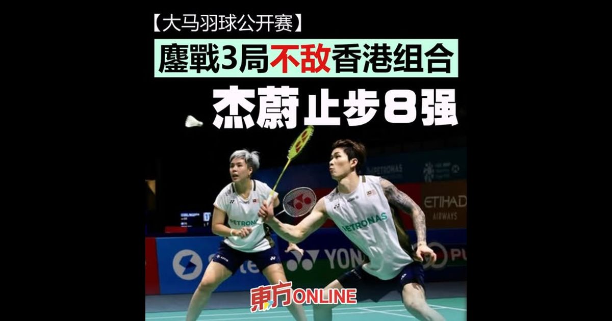 【大马羽球公开赛】3局不敌香港组合 杰蔚止步8强