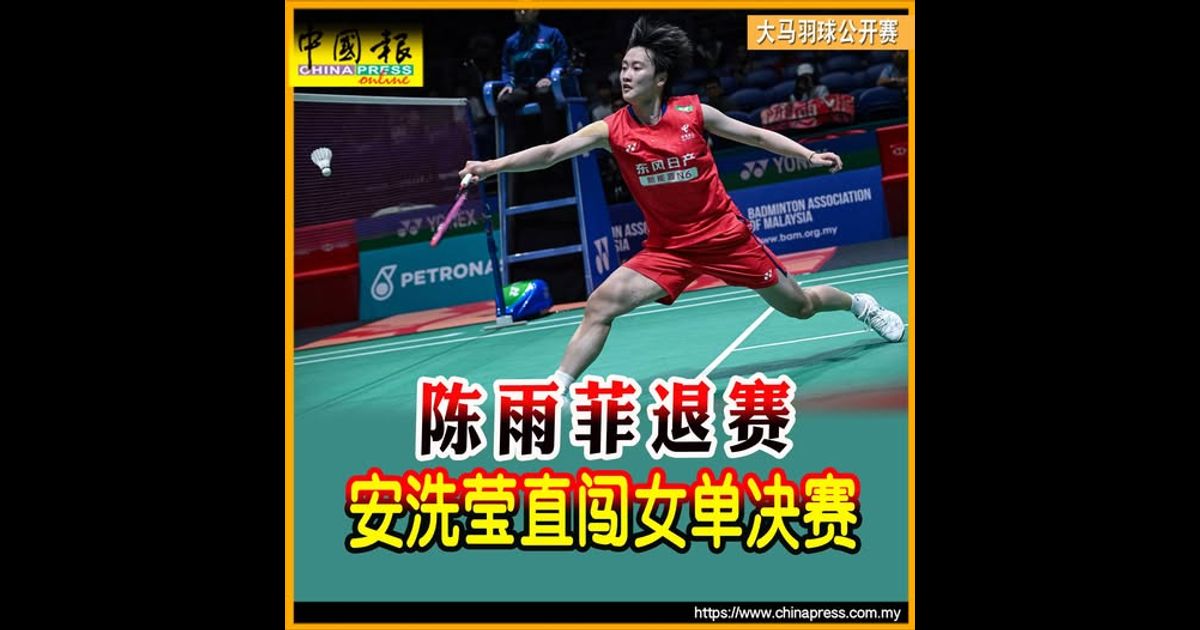 大马羽球公开赛｜陈雨菲退赛  安洗莹直闯女单决赛