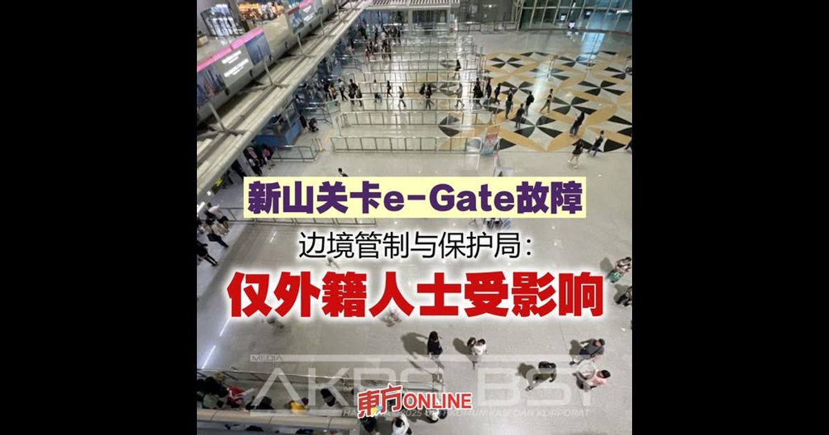 新山关卡e-Gate故障 边境管制与保护局:仅外籍人士受影响