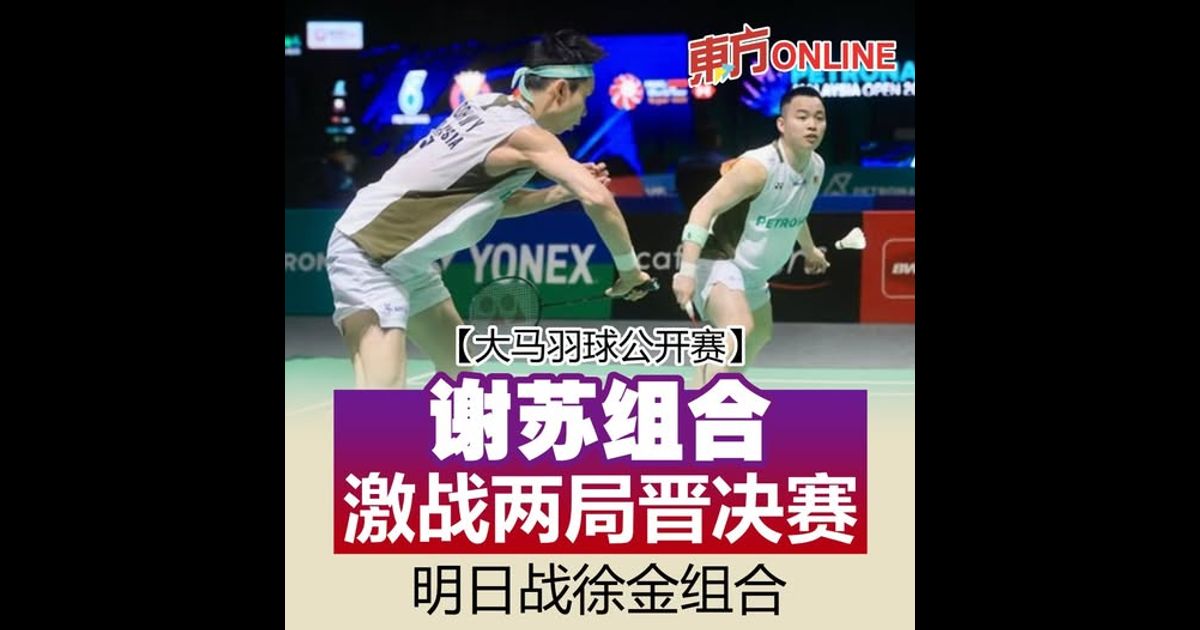 【大马羽球公开赛】谢苏激战两局晋决赛 明日迎战徐金组合