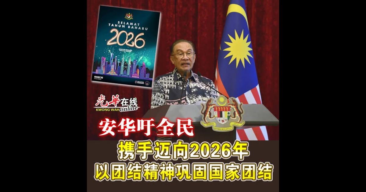 安华吁全民携手迈向2026年 以团结精神巩固国家团结