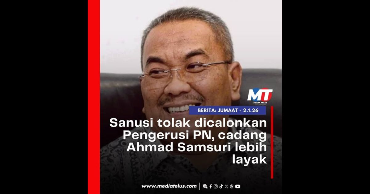 Sanusi tolak dicalonkan Pengerusi PN, cadang Ahmad Samsuri lebih layak