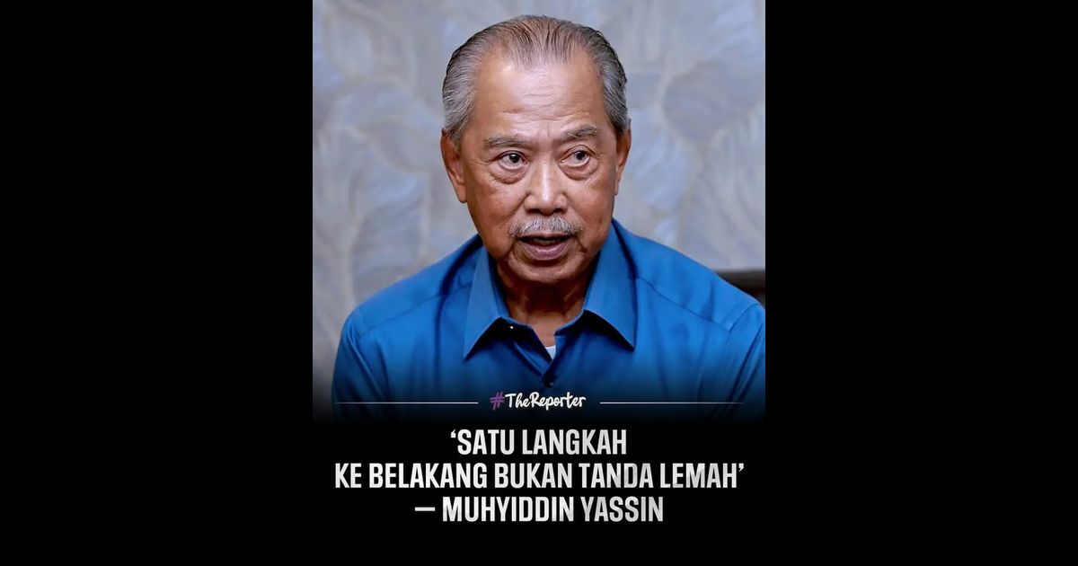 ‘Satu langkah ke belakang bukan tanda lemah’ — Muhyiddin Yassin
