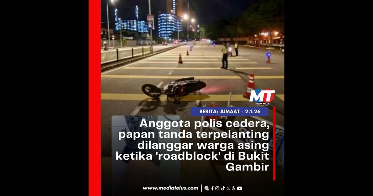 Anggota polis cedera, papan tanda terpelanting dilanggar warga asing ketika ‘roadblock’ di Bukit Gambir
