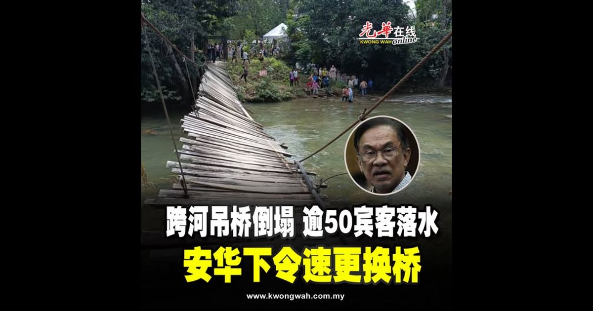 跨河吊桥倒塌 逾50宾客落水 安华下令速更换桥