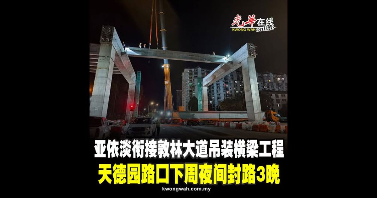 亚依淡衔接敦林大道吊装横梁工程 天德园路口下周夜间封路3晚