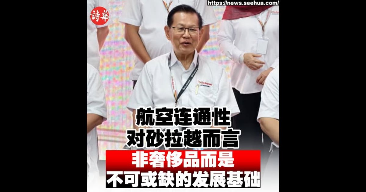 航空连通性对砂拉越而言 非奢侈品而是不可或缺的发展基础