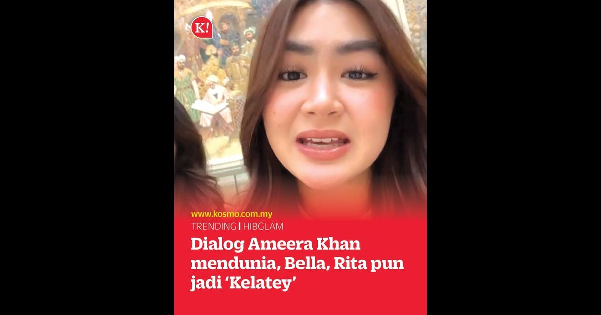Dialog Ameera Khan mendunia, Bella, Rita pun jadi ‘Kelatey’