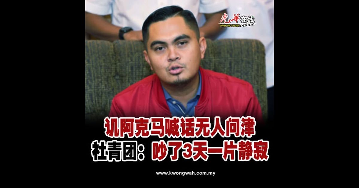 讥阿克马喊话无人问津 社青团：吵了3天一片静寂