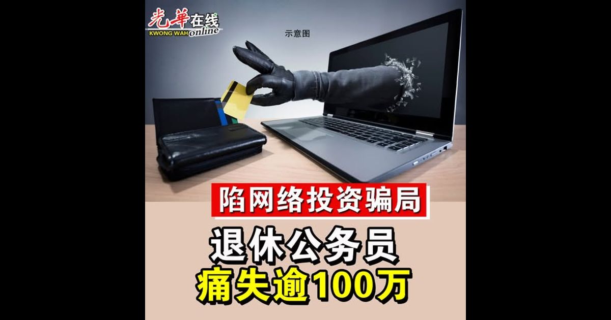 陷网络投资骗局 退休公务员痛失逾100万