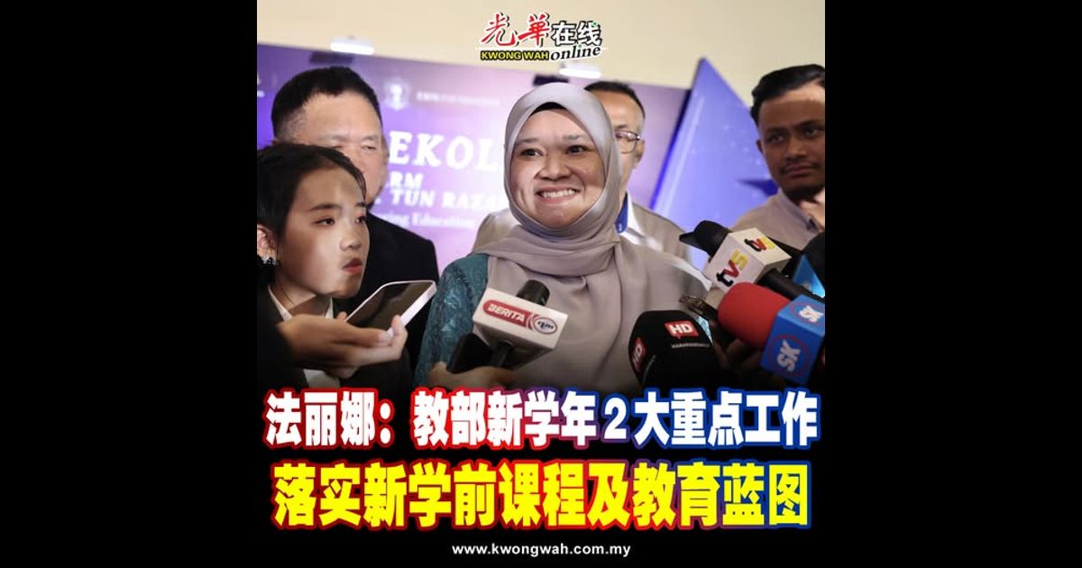 法丽娜：教部新学年2大重点工作 落实新学前课程及教育蓝图