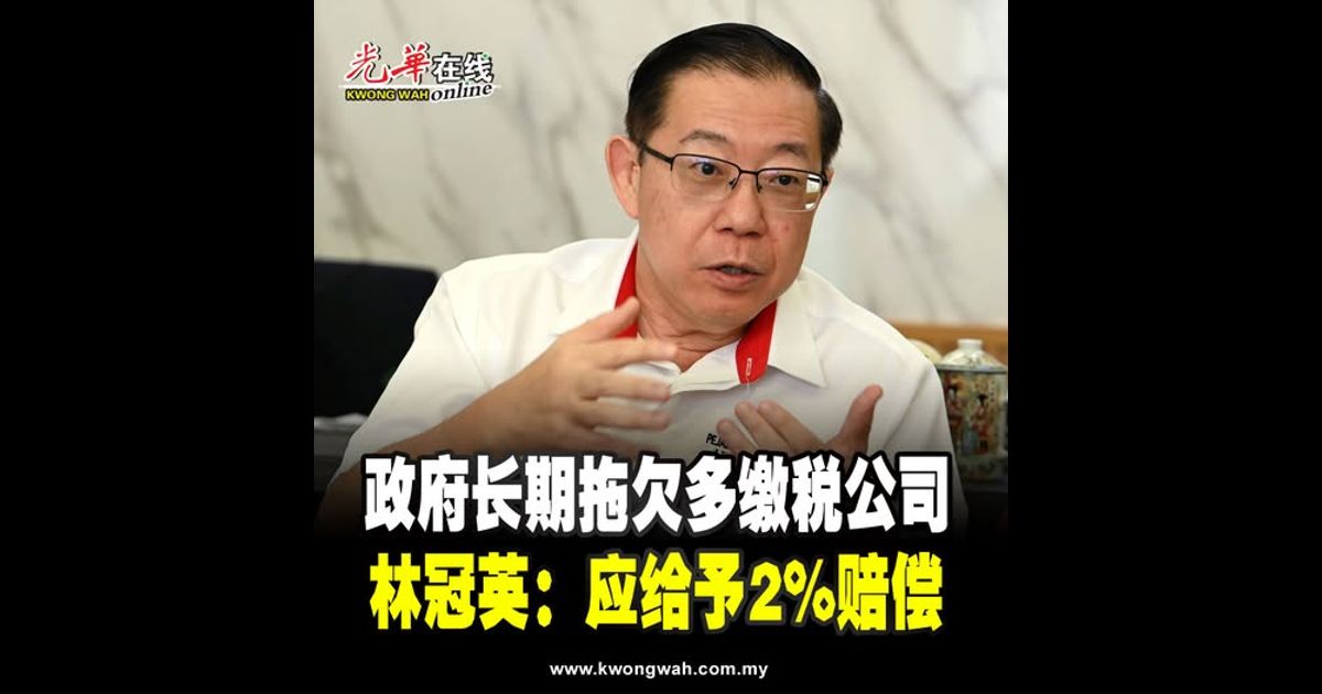政府长期拖欠多缴税公司 林冠英：应给予2%赔偿