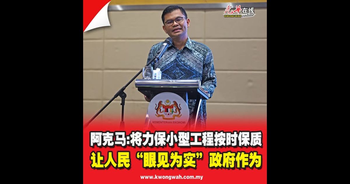 阿克马：将力保小型工程按时保质 让人民“眼见为实”政府作为