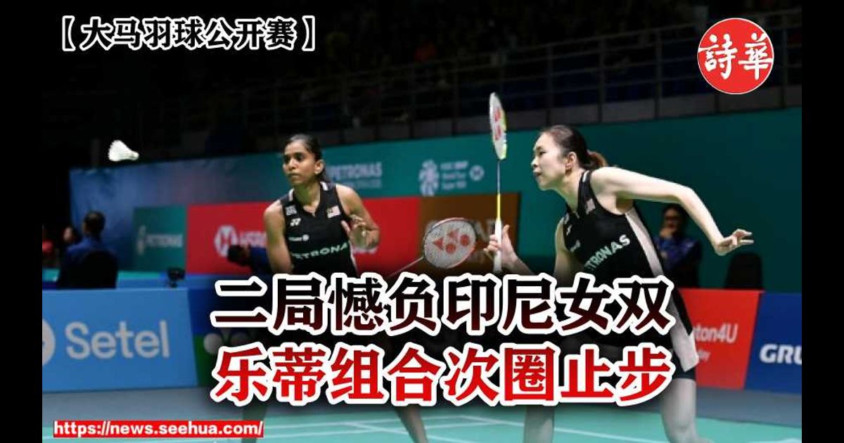 【大马羽球公开赛】二局憾负印尼女双　乐蒂组合次圈止步