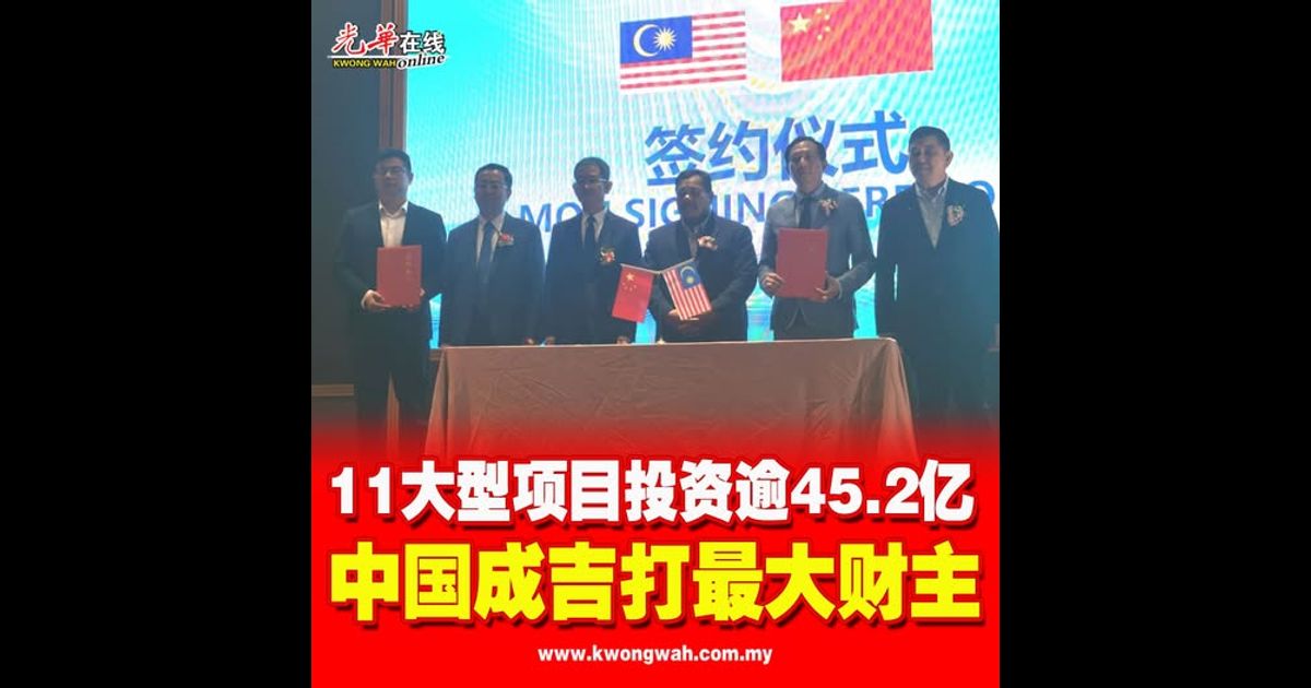 11大型项目投资逾45.2亿 中国成吉打最大财主