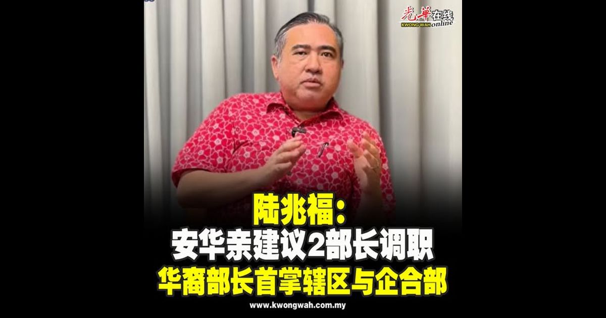陆兆福：安华亲建议2部长调职 华裔部长首掌辖区与企合部