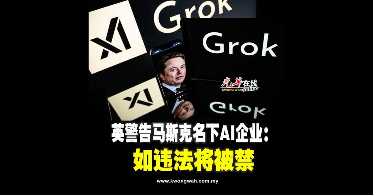 英警告马斯克名下AI企业：如违法将被禁