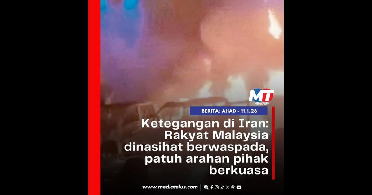 Ketegangan di Iran: Rakyat Malaysia dinasihat berwaspada, patuh arahan pihak berkuasa