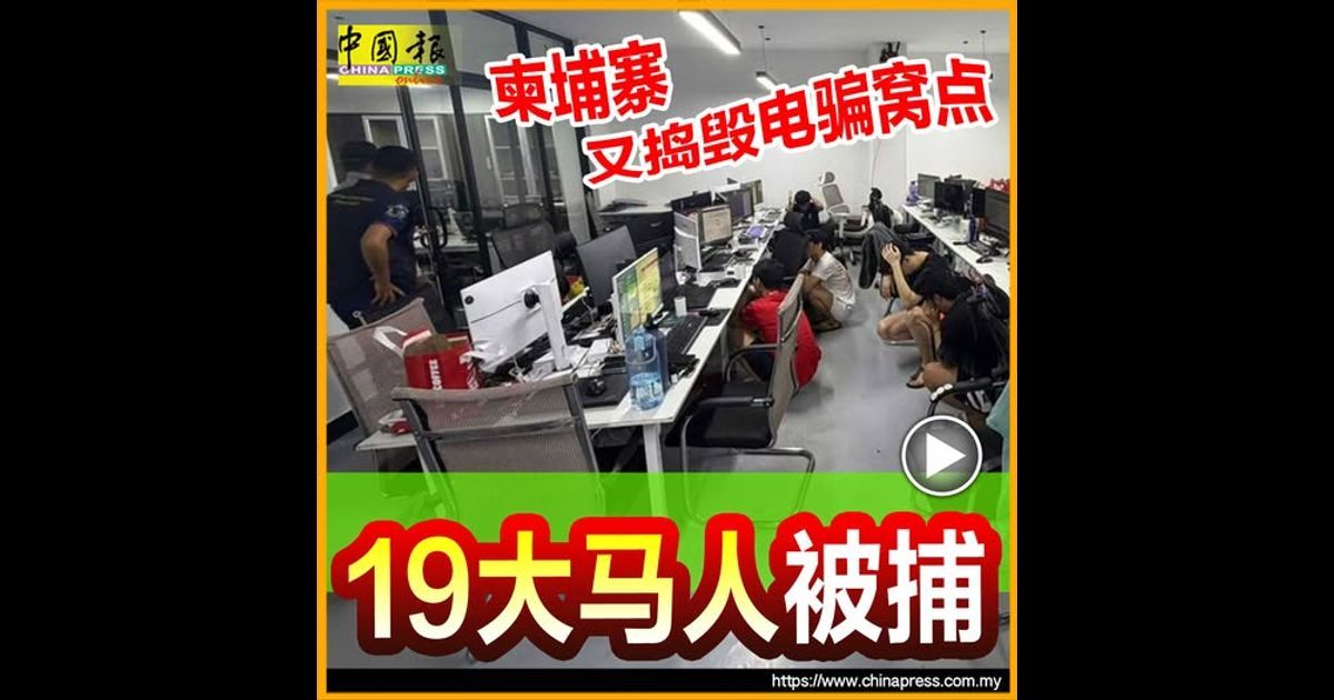 柬埔寨又捣毁电骗窝点 19大马人被捕