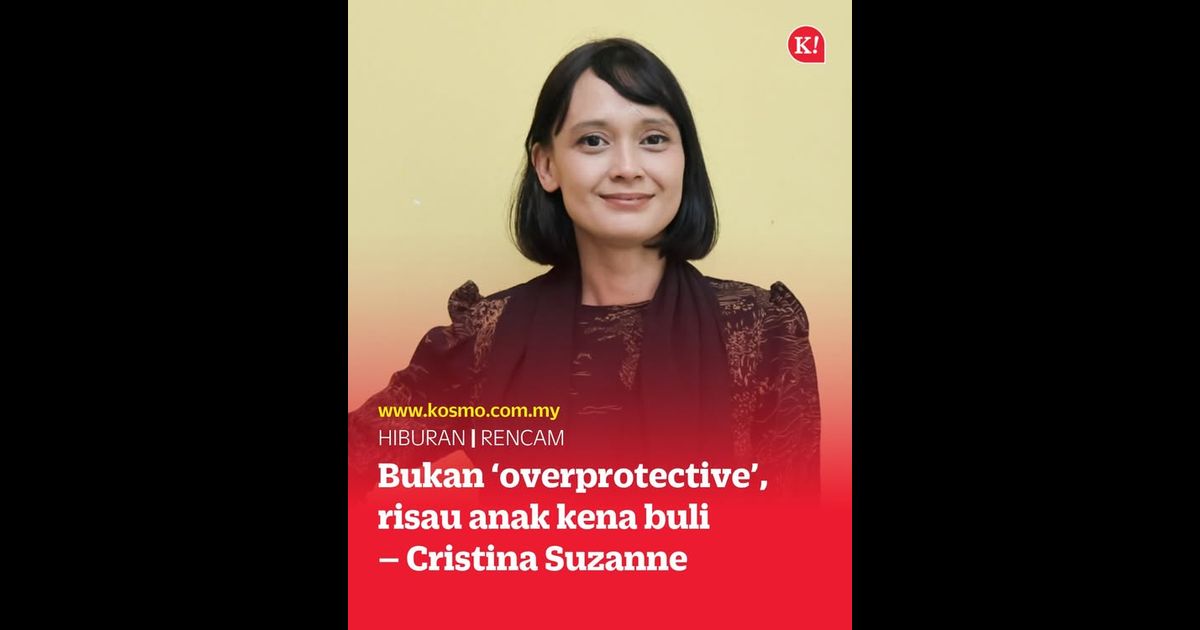 Bukan ‘overprotective’, risau anak kena buli – Cristina Suzanne