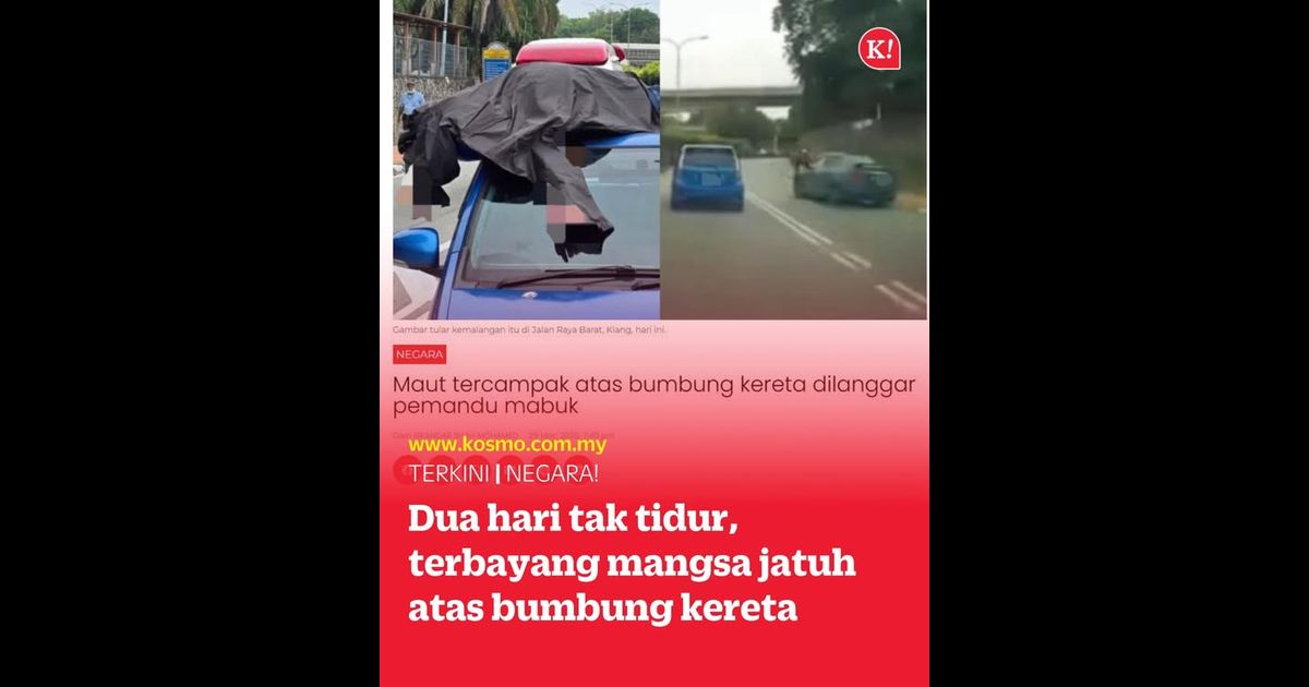 Dua hari tak tidur, terbayang mangsa jatuh atas bumbung kereta